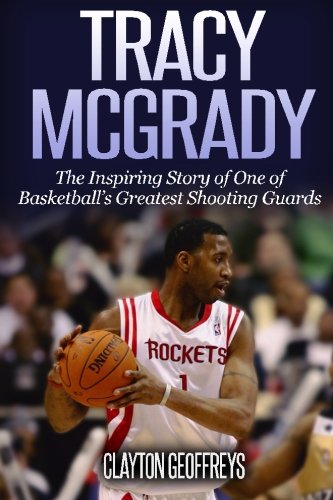 Télécharger Tracy McGrady: The Inspiring Story of One of Basketball's Greatest Shooting Guards Gratuit
