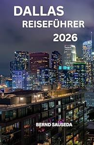 DALLAS REISEFÜHRER 2026: Eine umfassende Reise durch Kunst, Architektur und lokales Flair – konzipiert für neugierige Reisende, die über die Oberfläche hinausblicken möchten