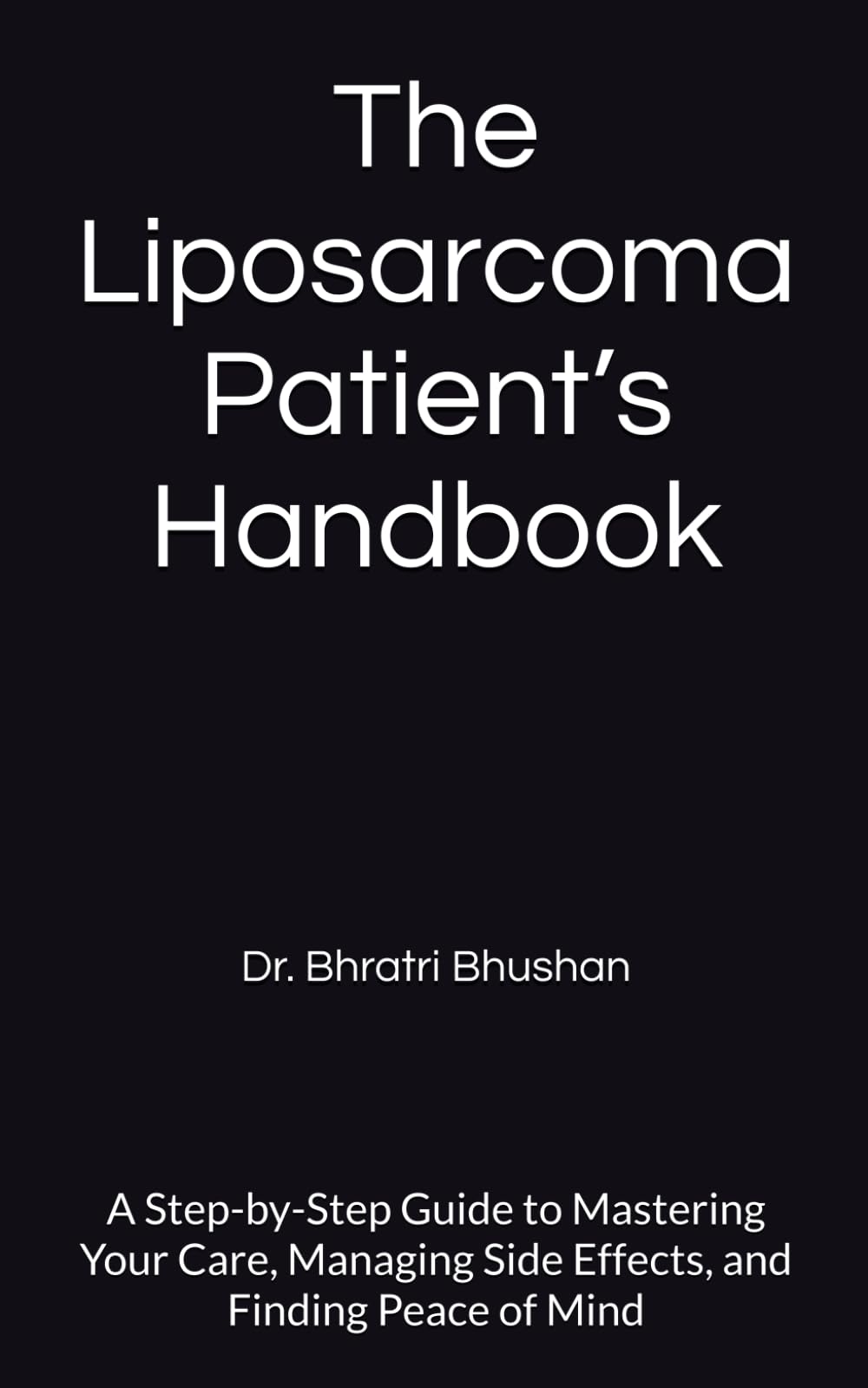 The Liposarcoma Patient’s Handbook: A Step-by-Step Guide to Mastering Your Care, Managing Side Effects, and Finding Peace of Mind