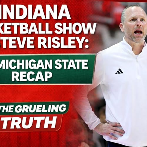 Indiana Basketball Show W/Steve Risley: IU/Michigan State Recap
