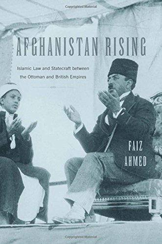 Afghanistan Rising: Islamic Law and Statecraft between the Ottoman and British Empires