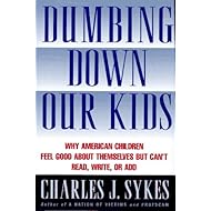 Dumbing Down Our Kids: Why America's Children Feel Good About Themselves but Can't Read, Write, or Add