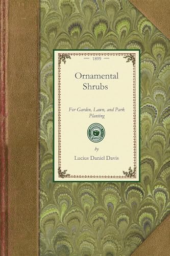Ornamental Shrubs: With an Account of the Origin, Capabilities, and Adaptations of the Numerous Species and Varieties, Native and Foreign, and ... in the United States (Gardening in America)