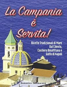 La Campania È Servita: Ricette Tradizionali di Mare dal Cilento, Costiera Amalfitana e Golfo di Napoli