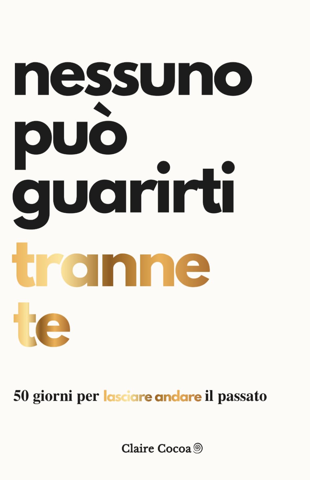 Nessuno può guarirti tranne te: 50 giorni per lasciare andare il passato
