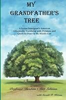 My Grandfather's Tree: A Syrian Immigrant's American Adventures, Friendship with Dictators, and Quest for Peace in the Middle East 0996361413 Book Cover