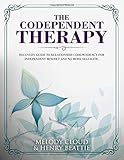 The Codependent Therapy: Recovery Guide to Relationship Codependency for independent mindset and No more self-hate (self help)