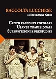 nieritzweg  Raccolta lucchese. Cento racconti popolari, usanze tradizionali, superstizioni e pregiudizi (I classici della cultura lucchese)