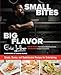 Small Bites Big Flavor: Simple, Savory, And Sophisticated Recipes For Entertaining