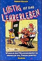 Lustig ist das Lehrerleben. Weshalb der Pädagogenberuf so unendlich viel Freude bereitet 3821833475 Book Cover