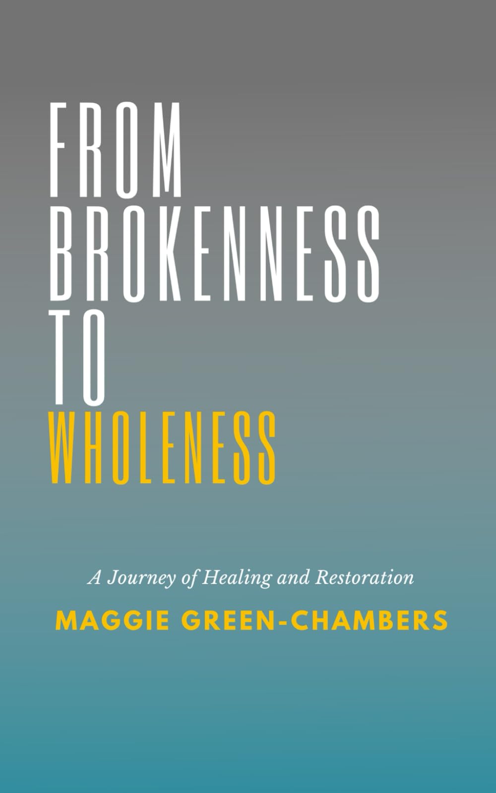 From Brokenness To Wholeness: A Journey of Healing and Restoration