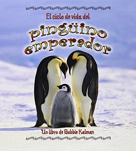 El Ciclo de Vida del Pingüino Emperador (the Life Cycle of an Emperor Penguin) (Ciclos de Vida (the Life Cycle)) (Spanish Edition)