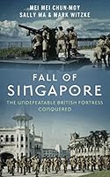 Fall of Singapore: The Undefeatable British Fortress Conquered 1947766015 Book Cover