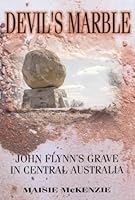 Devil's Marble: John Flynn's Grave in Central Australia: The Story of John Flynn's Grave in Central Australia, and of the Devil's Marble Tombstone Guarding His Ashes 0864392036 Book Cover
