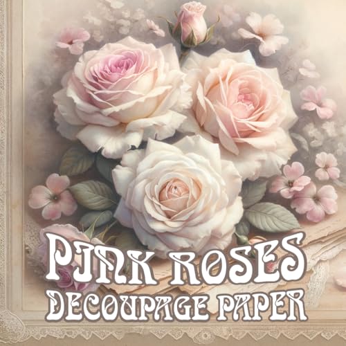  Pink Roses Decoupage Paper: Wall Art Prints for Scrapbooking, Collages, Passe-Partout, Card Making, Home DIY Crafts, Vintage Décor Projects, Ideal for ... Summer House, Office or Creative Gift Ideas