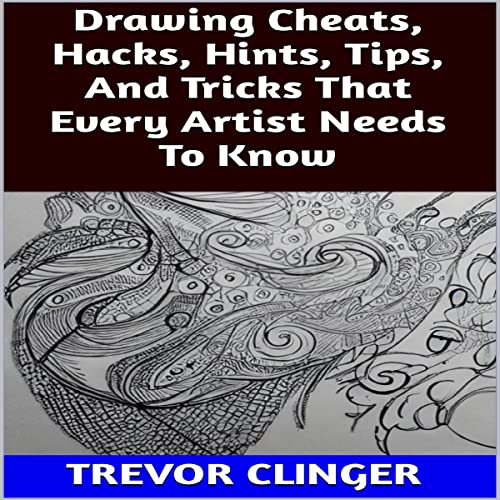 Drawing Cheats, Hacks, Hints, Tips, and Tricks That Every Artist Needs to Know (Authored by Trevor Clinger) episode artwork