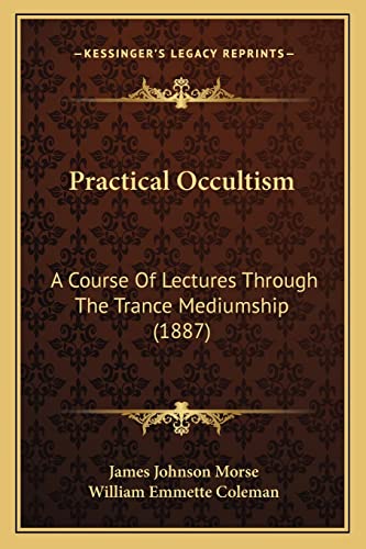 Practical Occultism: A Course Of Lectures Through The Trance Mediumship (1887)