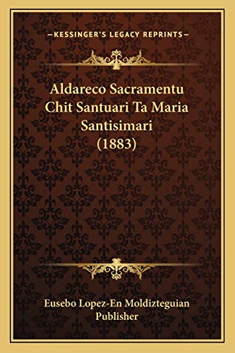 Aldareco Sacramentu Chit Santuari Ta Maria Santisimari (1883) (Basque Edition)