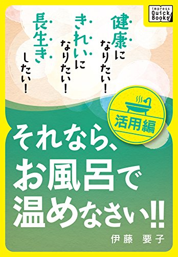 健康になりたい! きれいになりたい! 長生きしたい! それなら、お風呂で温めなさい!! 活用編 impress QuickBooks - 伊藤 要子