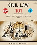 Civil Law 101: The Ultimate Guide to Understanding Legal Rules and Principles in the Civil Code Explained with Ease Like a Pro (Book 2). (Master Legal ... (Legal Vocabulary And Terminology) 11)