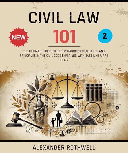 Civil Law 101: The Ultimate Guide to Understanding Legal Rules and Principles in the Civil Code Explained with Ease Like a Pro (Book 2). (Master Legal ... (Legal Vocabulary And Terminology) 11)