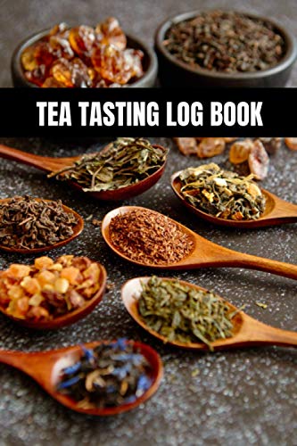 Tea Tasting Log Book: The Ultimate Tea Tasting Journal For Tea Drinkers And Tasters - Keep Track Of Your Evaluation And To Score Each Tea