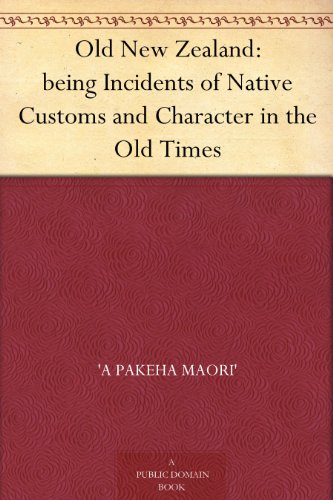 Old New Zealand: being Incidents of Native Customs and Character in the Old Times