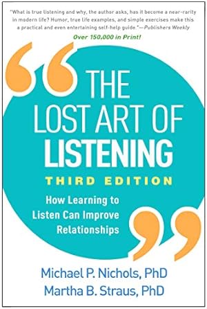 The Lost Art of Listening: How Learning to Listen Can Improve Relationships