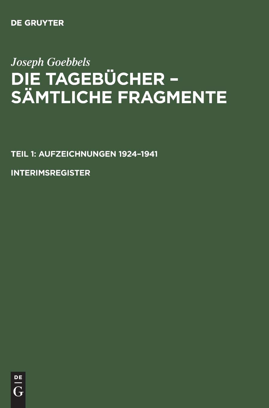 Joseph Goebbels: Die Tagebücher – Sämtliche Fragmente. Teil 1: Aufzeichnungen 1924–1941. Interimsregister: Die Tagebücher – Sämtliche ... 1924–1941. Interimsregister