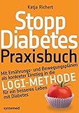 Stopp Diabetes. Das Praxisbuch.: Mit Ernährungs- und Bewegungsplänen als konkreter Einstieg in die LOGI-Methode für ein besseres Leben mit Diabetes. - Katja Richert