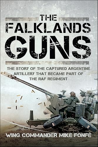 The Falklands Guns: The Story of the Captured Argentine Artillery that Became Part of the RAF Regiment
