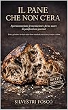 manuale di panificazione. pdf  IL PANE CHE NON C’ERA - Sperimentazioni, fermentazioni e forme nuove di panificazione gourmet: Pane, grissini e lievitati salati fuori standard, tra tecnica, tempo e visione