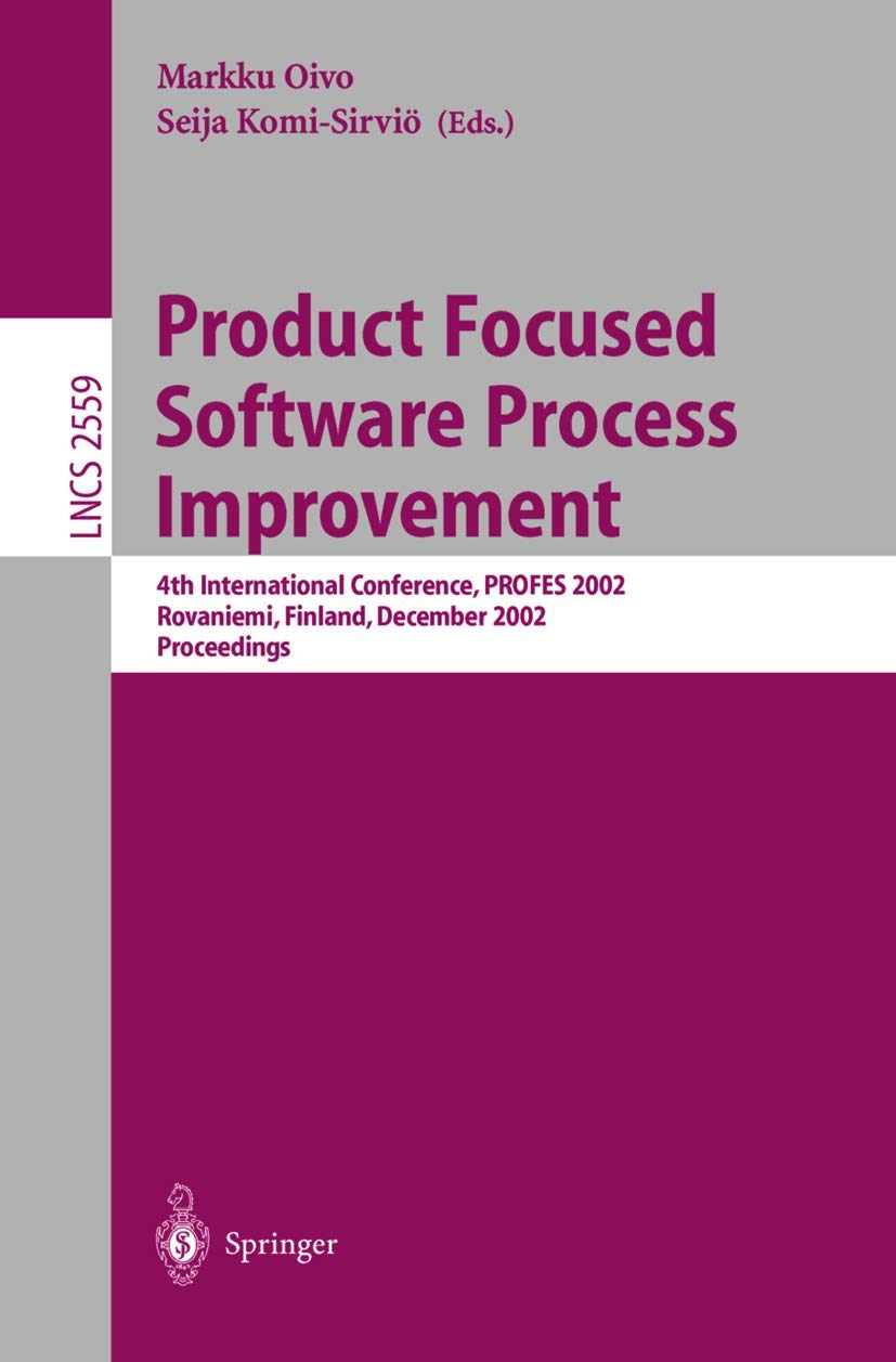 Product Focused Software Process Improvement: 4th International Conference, PROFES 2002 Rovaniemi, Finland, December 9-11, 2002, Proceedings: 2559
