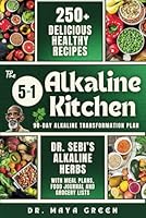 The 5-in-1 Alkaline Kitchen: Live Like Your Ancestors with 250+ Delicious Alkaline Recipes and Dr. Sebi's Natural Holistic Remedies B0DGHL9XB8 Book Cover