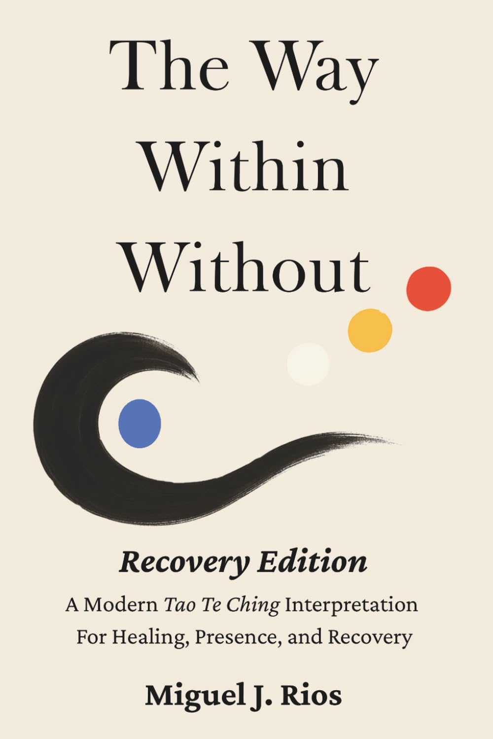 THE WAY WITHIN WITHOUT RECOVERY EDITION: A modern interpretation of the Tao Te Ching Daily Reflections and Writing Prompts to support Presence, ... Way Within Without Recovery Edition Series)