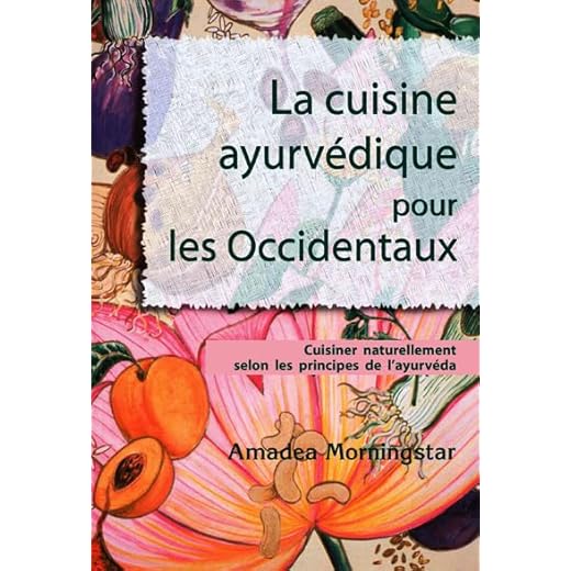 La cuisine ayurvédique pour les Occidentaux : Cuisiner naturellement selon les principes de l'ayurvéda