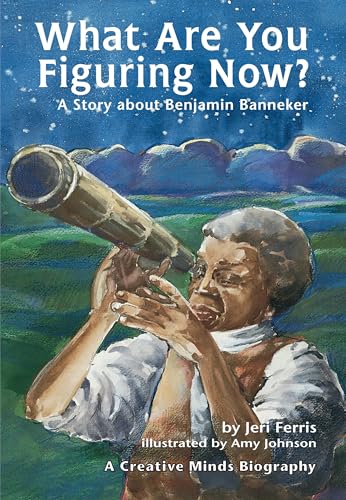 What Are You Figuring Now?: A Story about Benjamin Banneker (Creative Minds Biography)