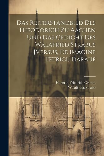 Das Reiterstandbild Des Theodorich Zu Aachen Und Das Gedicht Des Walafried Strabus [Versus, De Imagine Tetrici] Darauf (German Edition)
