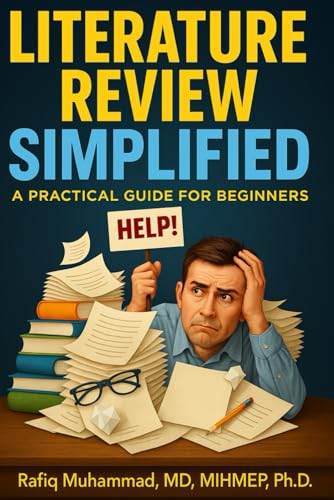 LITERATURE REVIEW SIMPLIFIED: A Practical Guide for Beginners (Mastering Research: Design, Execution, and Publishing Made Simple)
