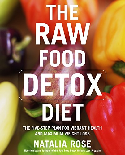 The Raw Food Detox Diet: The Five-Step Plan for Vibrant Health and Maximum