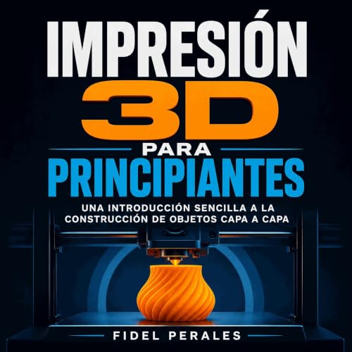 Impresi&oacute;n 3D para principiantes: Una introducci&oacute;n sencilla a la construcci&oacute;n de objetos capa a capa Tite