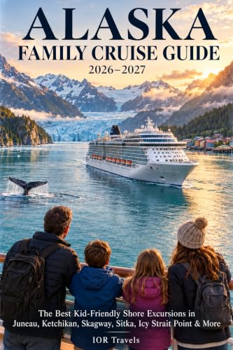 Alaska Family Cruise Guide 2026–2027: The Best Kid-Friendly Shore Excursions in Juneau, Ketchikan, Skagway, Sitka, Icy Strait Point & More (The IOR Travels Experience Guides)