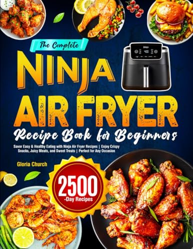 The Complete Ninja Air Fryer Recipe Book for Beginners: Savor Easy & Healthy Eating with Ninja Air Fryer Recipes | Enjoy Crispy Snacks, Juicy Meats, and Sweet Treats | Perfect for Any Occasion