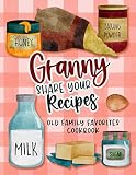Granny Share Your Recipes: Old Family Favorites Cookbook