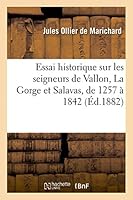 Essai Historique Sur Les Seigneurs de Vallon, La Gorge Et Salavas, de 1257 a 1842 2013433042 Book Cover