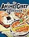 The Anime Chef Cookbook: 75 Iconic Dishes from Your Favorite Anime