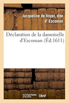 Paperback Déclaration Damoiselle d'Escoman Sur Intentions, Actions Du Cruel Parricide Commis Personne Du Roy [French] Book