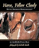 Horse, Follow Closely: Native American Horsemanship (R) (CompanionHouse Books) Traditional Methods...