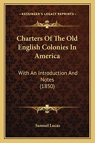 Charters Of The Old English Colonies In America: With An Introduction And Notes (1850)