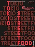  Kochbuch: Tokio Streetfood. 70 authentische Rezepte. Die Magie der Straßenküche Tokios von Ramen bis Sushi. Japanische Küche: bunt, einladend, lecker.